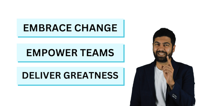 Embrace change, empower teams, and deliver greatness.