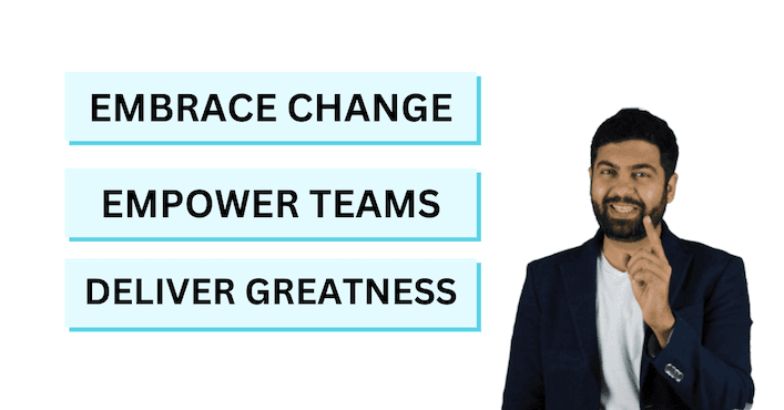 Embrace change, empower teams, and deliver greatness.