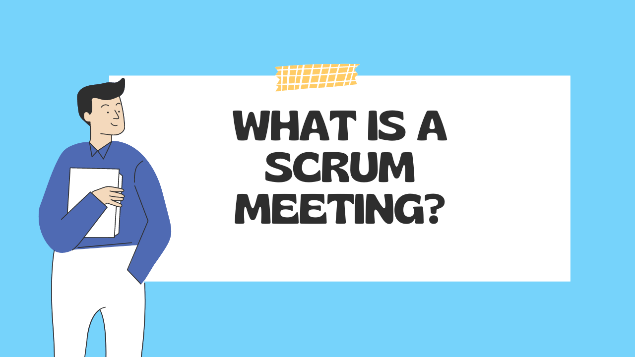 What is a Scrum Meeting? | Definition, Overview, and Scheduling